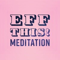 Eff this! meditation